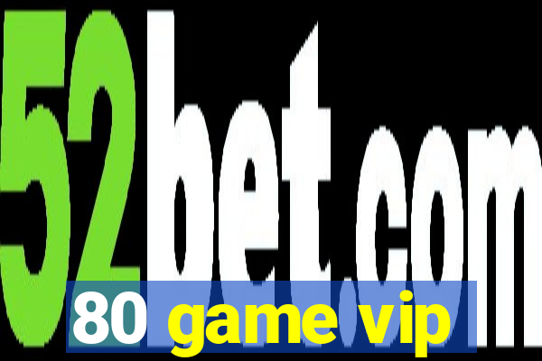 80 game vip